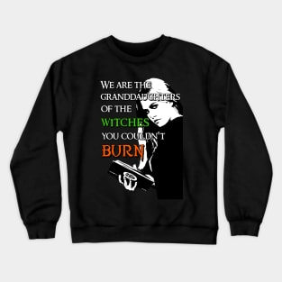 We Are the Granddaughters of the Witches you Couldn't Burn - Modern Wiccan Design Crewneck Sweatshirt